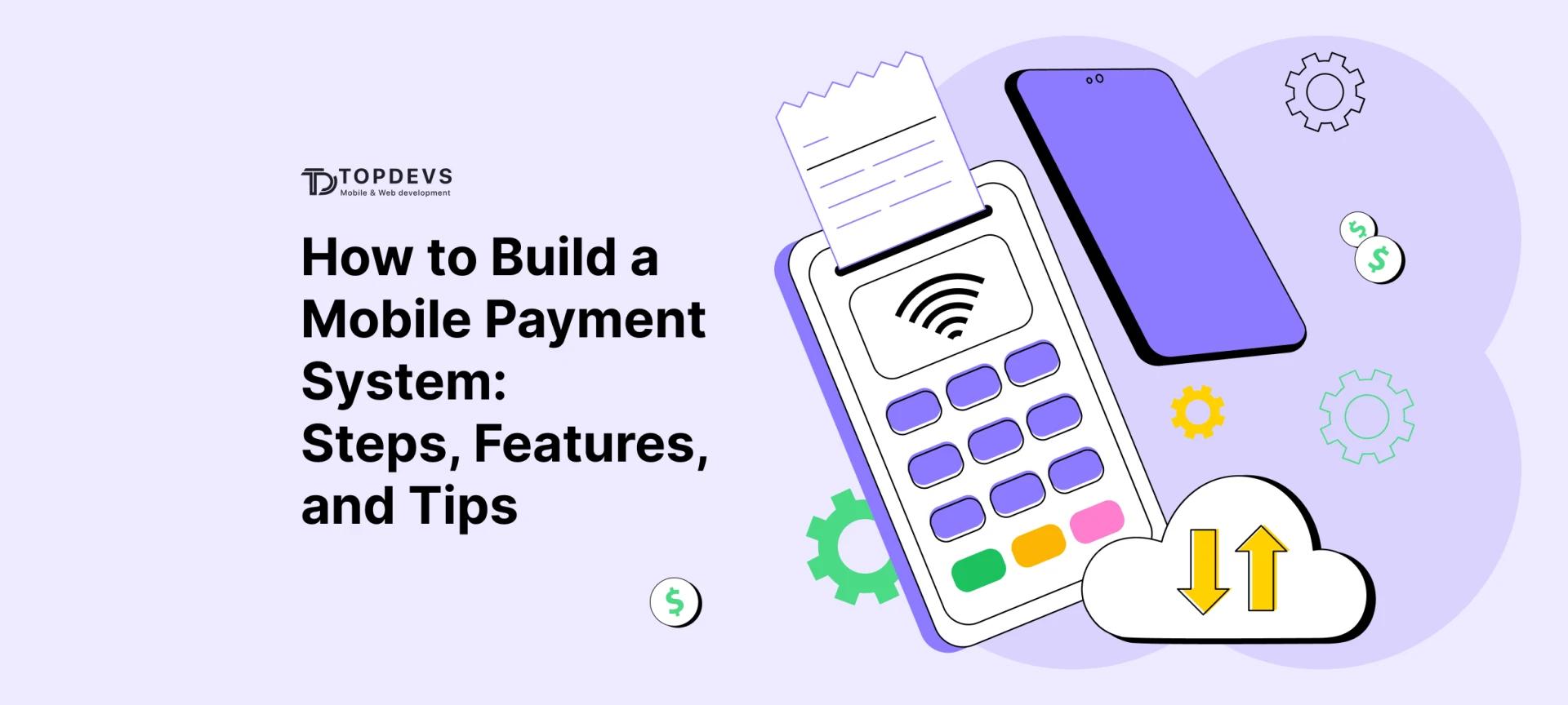 How to Build a Mobile Payment System: Steps, Features, and Tips