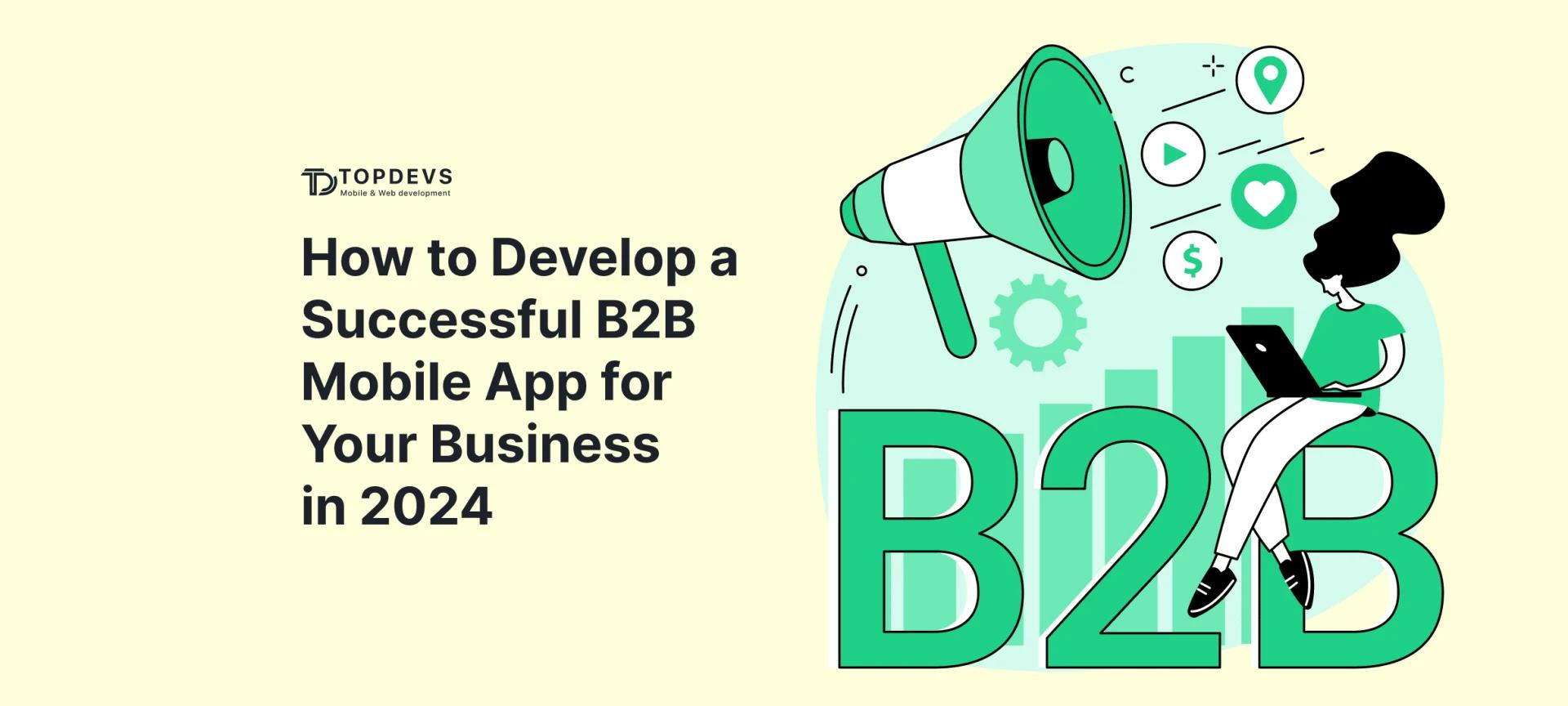 How to Develop a Successful B2B Mobile App for Your Business in 2024