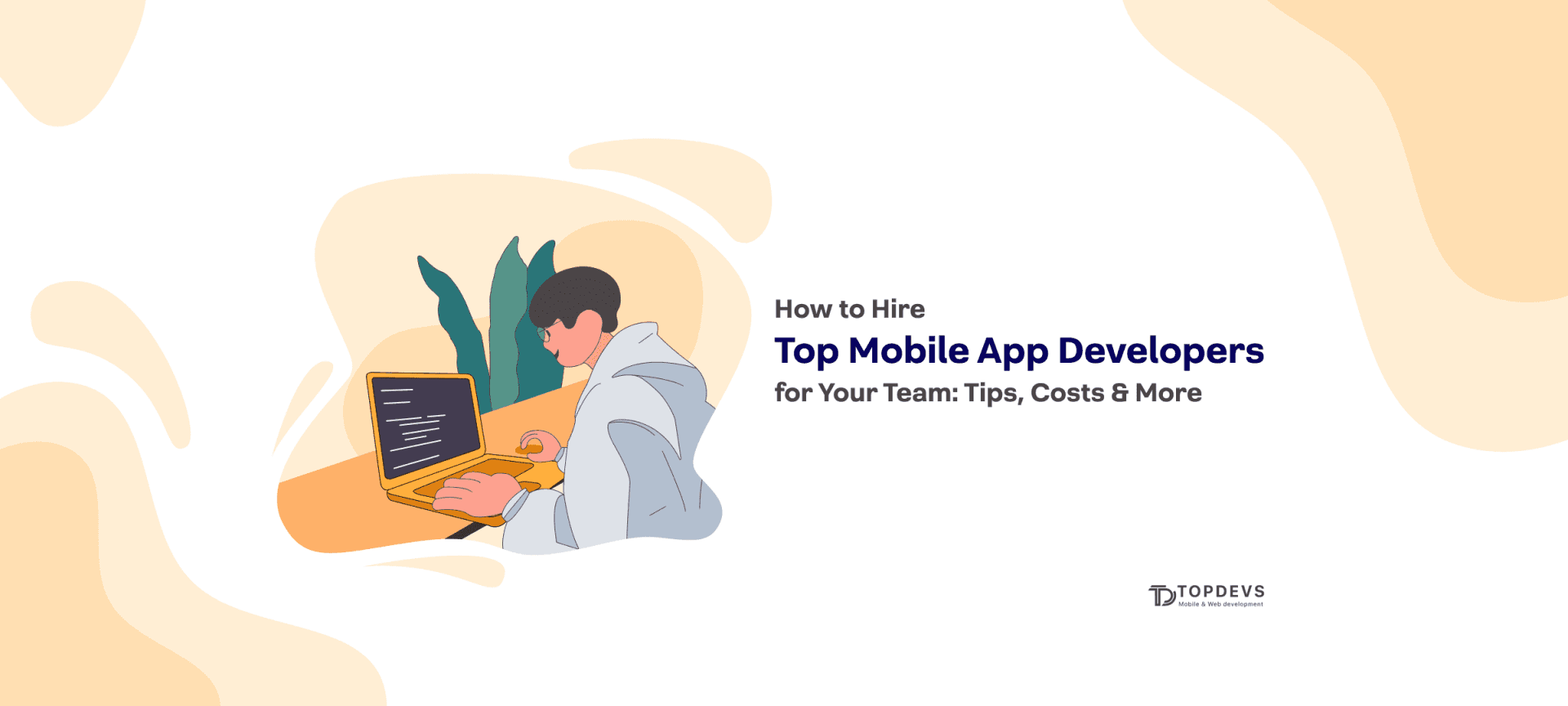 How to Hire Top Mobile App Developers for Your Team: Tips, Costs & More