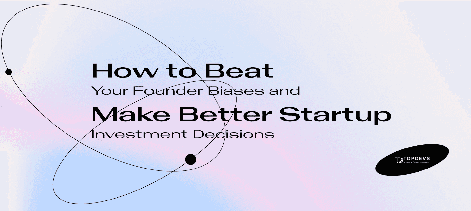 How to Beat Your Founder Biases and Make Better Startup Investment Decisions
