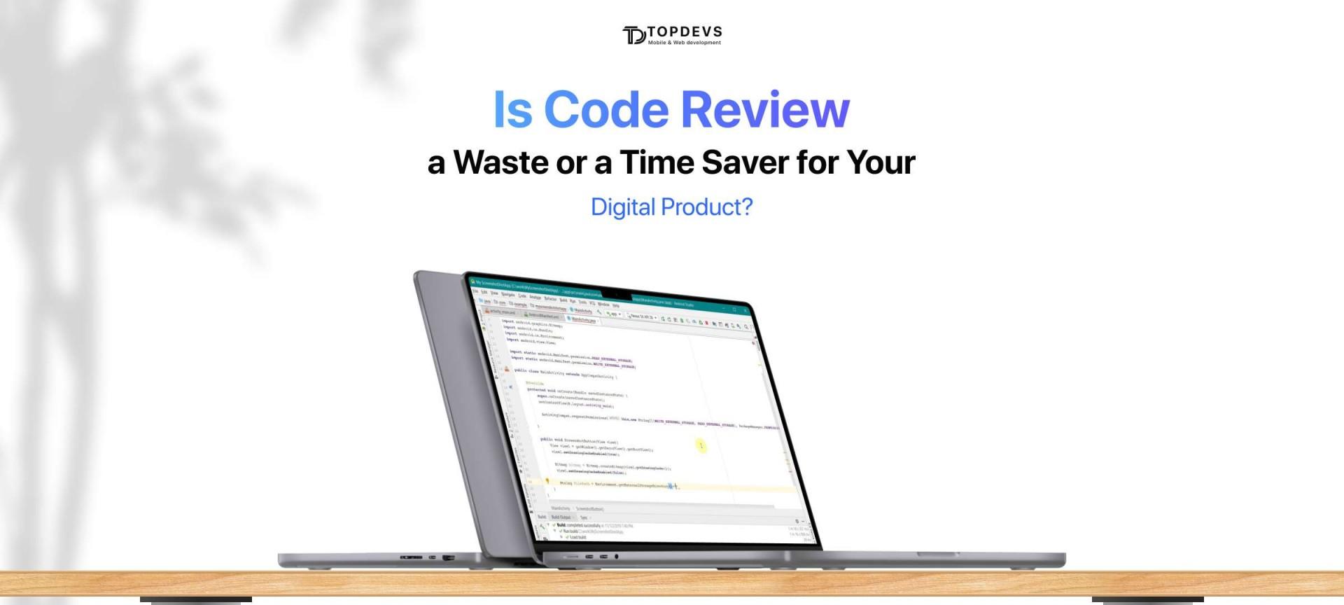 Is Code Review a Waste or a Time Saver for Your Digital Product?