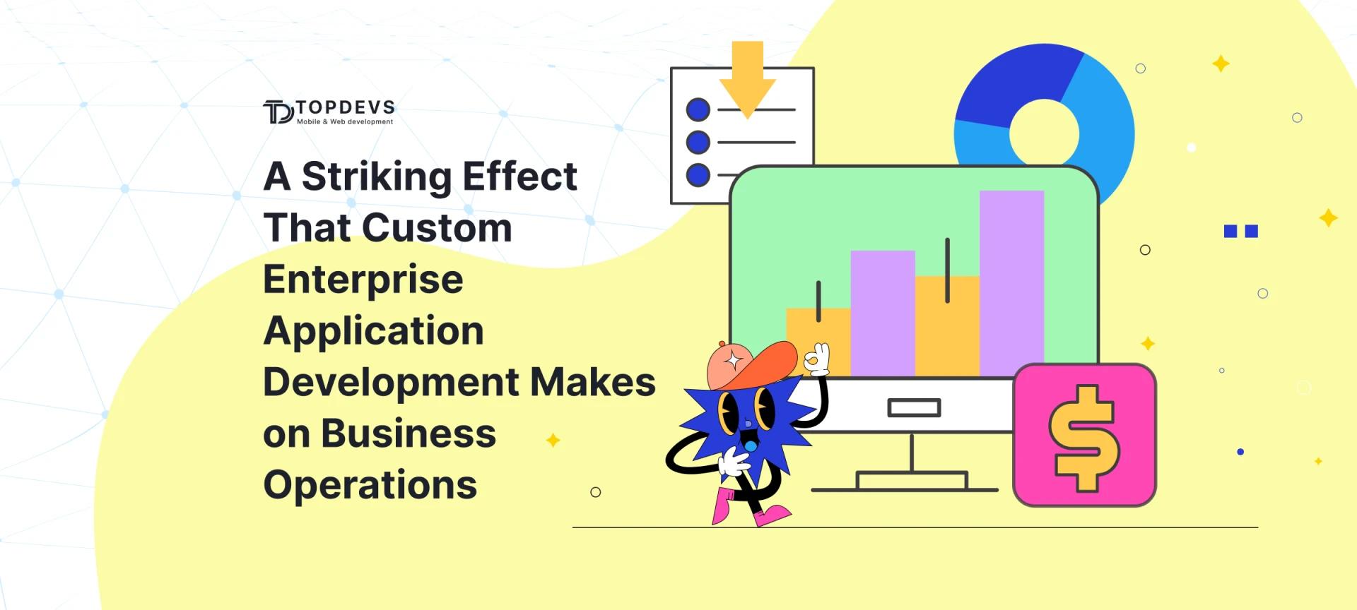 A Striking Effect That Custom Enterprise Application Development Makes on Business Operations
