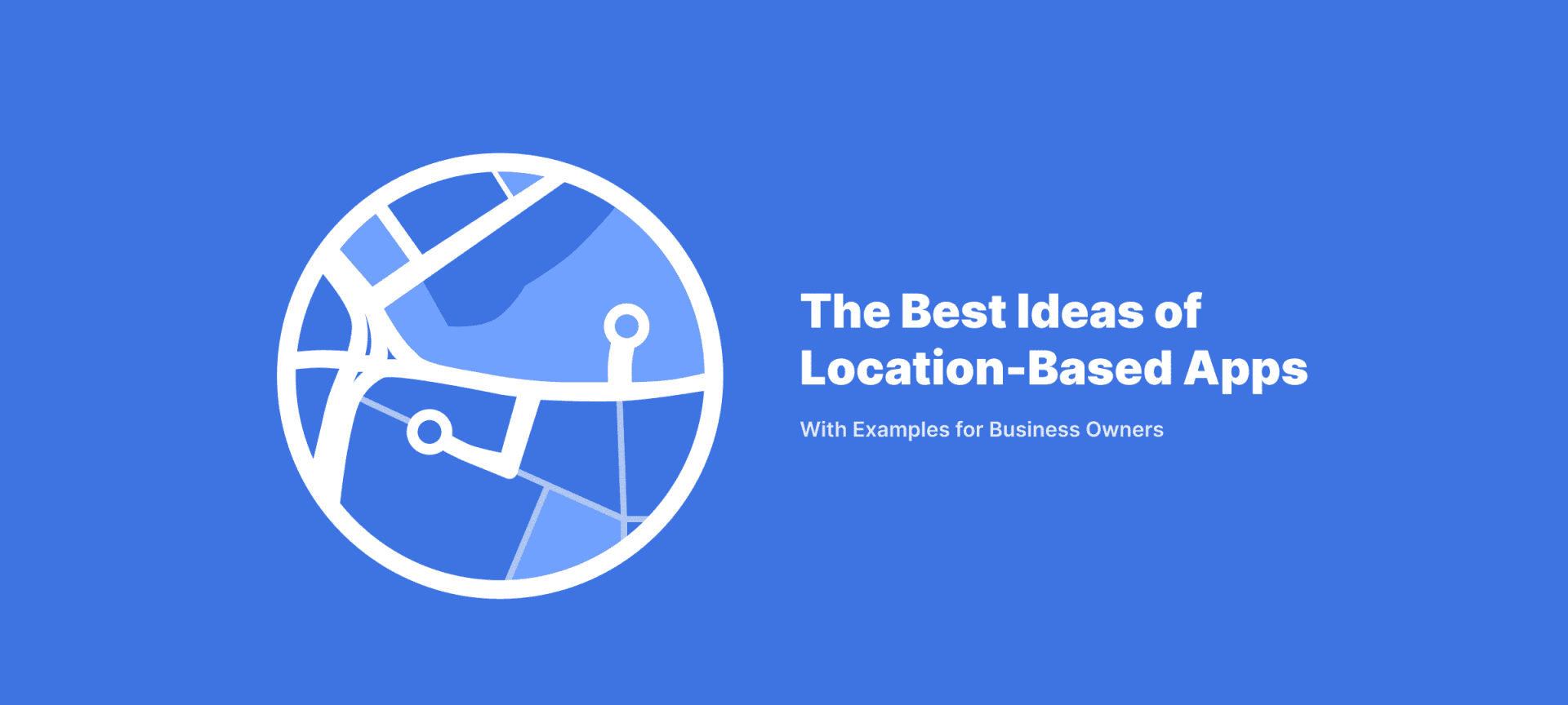 The Best Ideas of Location-Based Apps with Examples for Business Owners