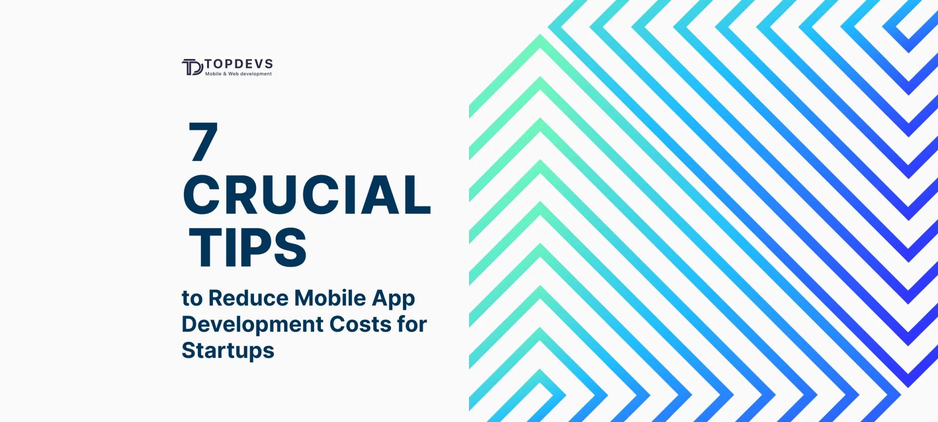 7 Crucial Tips to Reduce Mobile App Development Costs for Startups