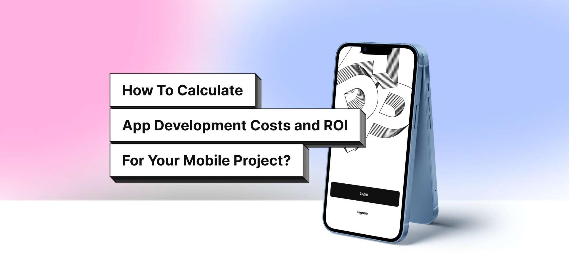 How To Calculate App Development Costs and ROI for Your Mobile Project?