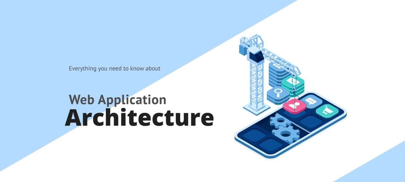 Everything You Need to Know About Web Application Architecture