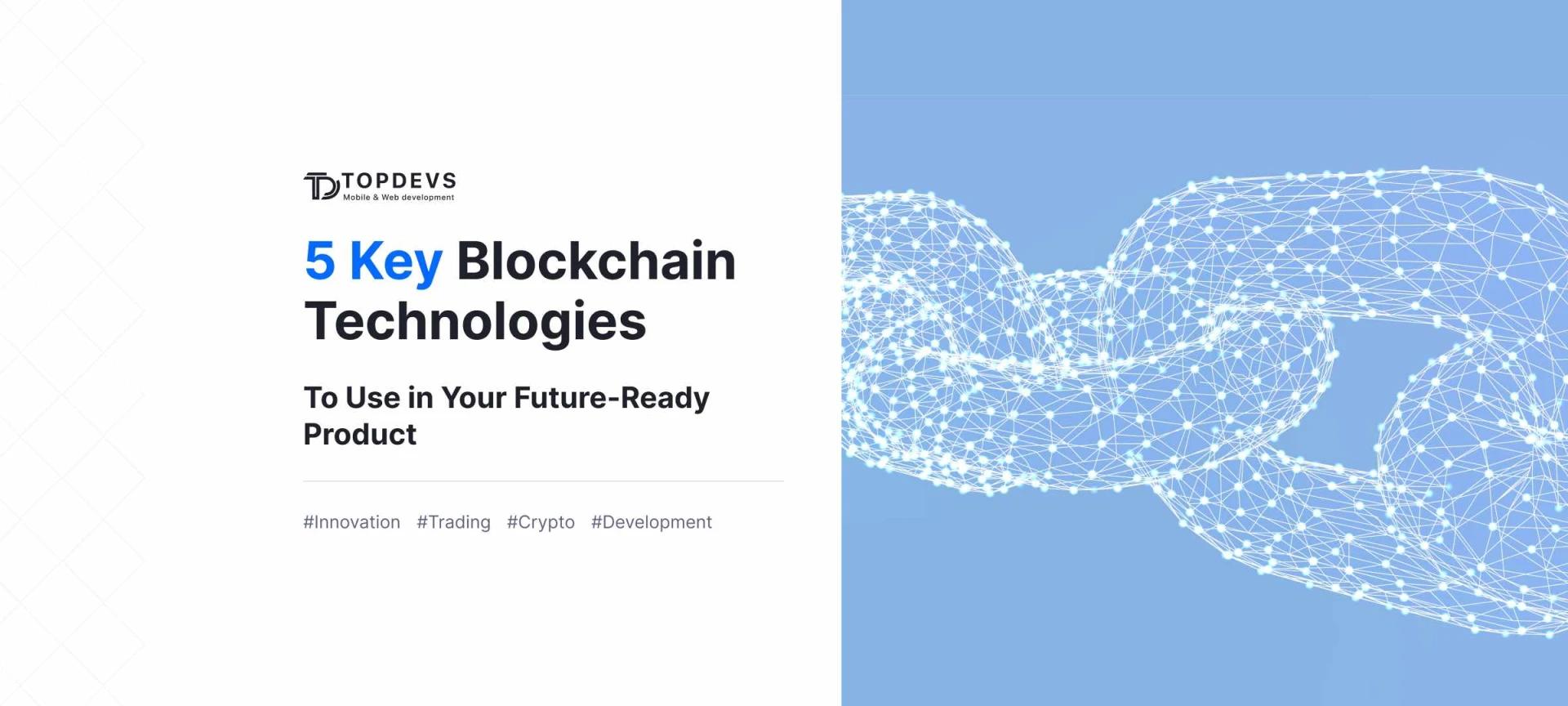 5 Key Blockchain Technologies To Use in Your Future-Ready Product