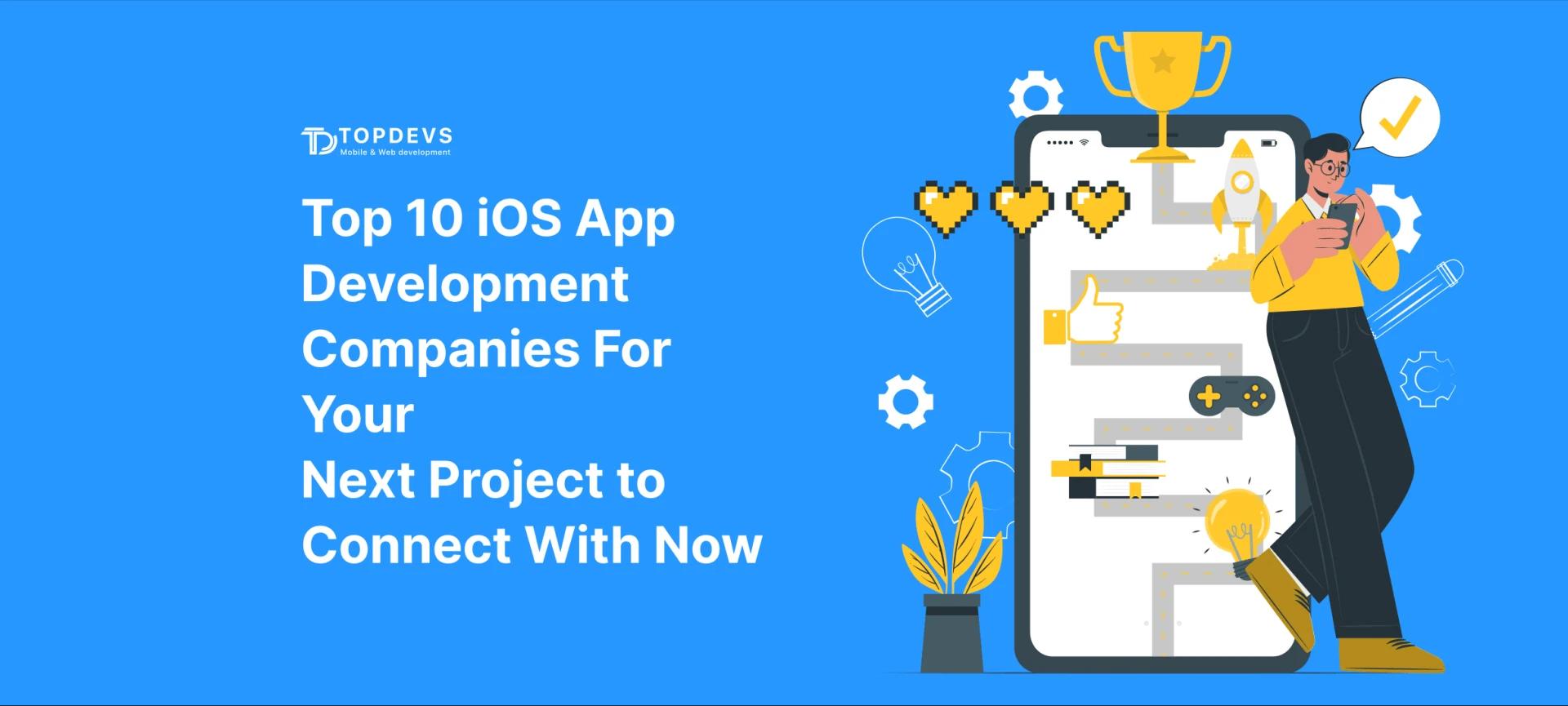 Top 10 iOS App Development Companies For Your Next Project to Connect With Now
